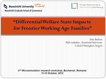 “Differential Welfare State Impacts for Frontier Working Age Families” Irina Burlacu PhD candidate, Maastricht University Cathal O'Donoghue, Teagasc 2.