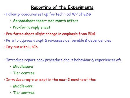 Reporting of the Experiments Follow procedures set up for technical WP of EDG Spreadsheet report man month effort Pro-forma reply sheet Pro-forma sheet.