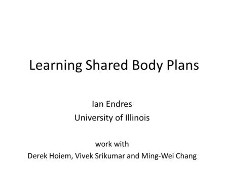 Learning Shared Body Plans Ian Endres University of Illinois work with Derek Hoiem, Vivek Srikumar and Ming-Wei Chang.