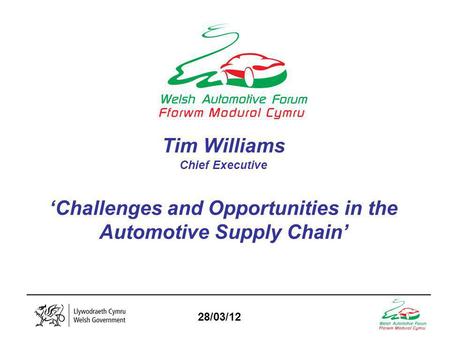 _________________________________________________________________ 28/03/12 Tim Williams Chief Executive ‘Challenges and Opportunities in the Automotive.