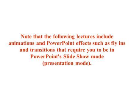 Note that the following lectures include animations and PowerPoint effects such as fly ins and transitions that require you to be in PowerPoint's Slide.
