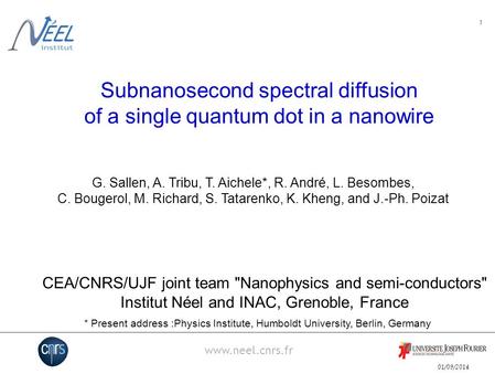 01/09/2014 www.neel.cnrs.fr 1 Subnanosecond spectral diffusion of a single quantum dot in a nanowire G. Sallen, A. Tribu, T. Aichele*, R. André, L. Besombes,