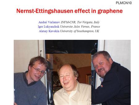 Nernst-Ettingshausen effect in graphene Andrei Varlamov INFM-CNR, Tor Vergata, Italy Igor Lukyanchuk Universite Jules Vernes, France Alexey Kavokin University.
