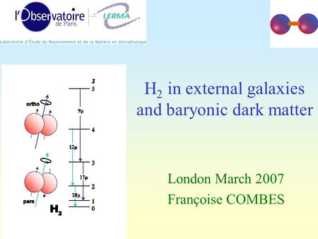H 2 in external galaxies and baryonic dark matter London March 2007 Françoise COMBES.