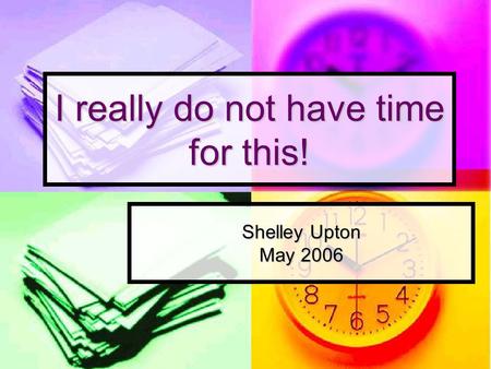 I really do not have time for this! Shelley Upton May 2006.