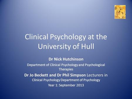Clinical Psychology at the University of Hull Dr Nick Hutchinson Department of Clinical Psychology and Psychological Therapies Dr Jo Beckett and Dr Phil.