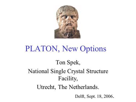 PLATON, New Options Ton Spek, National Single Crystal Structure Facility, Utrecht, The Netherlands. Delft, Sept. 18, 2006.