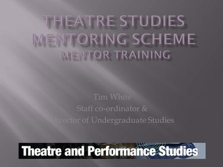 Tim White Staff co-ordinator & Director of Undergraduate Studies.