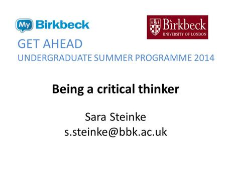 GET AHEAD UNDERGRADUATE SUMMER PROGRAMME 2014 Being a critical thinker Sara Steinke