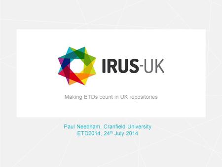 Making ETDs count in UK repositories Paul Needham, Cranfield University ETD2014, 24 th July 2014.
