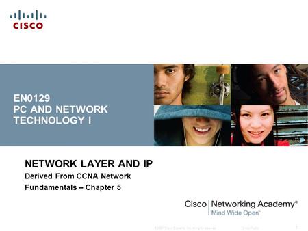 © 2007 Cisco Systems, Inc. All rights reserved.Cisco Public 1 EN0129 PC AND NETWORK TECHNOLOGY I NETWORK LAYER AND IP Derived From CCNA Network Fundamentals.