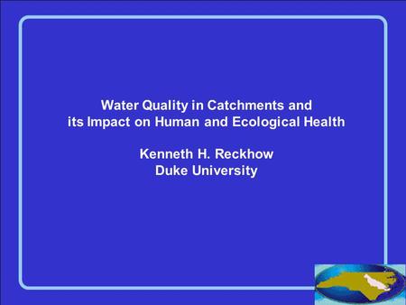 Water Quality in Catchments and its Impact on Human and Ecological Health Kenneth H. Reckhow Duke University.