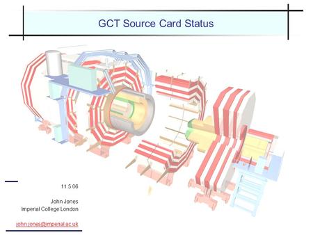 GCT Source Card Status 11.5.06 John Jones Imperial College London
