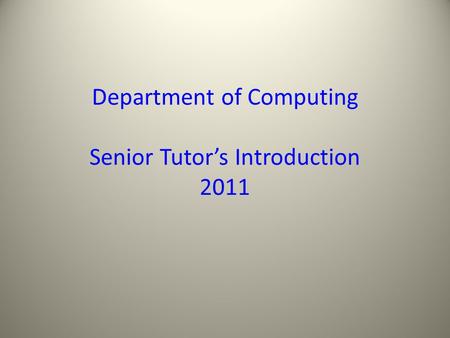 Department of Computing Senior Tutor’s Introduction 2011.