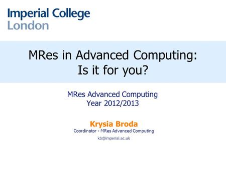 Peter R. Pietzuch MRes in Advanced Computing: Is it for you? MRes Advanced Computing Year 2012/2013 Krysia Broda Coordinator - MRes Advanced.