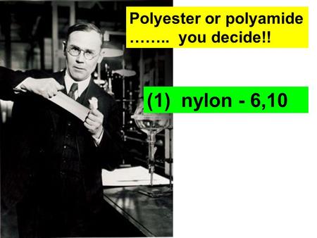 Polyester or polyamide …….. you decide!! (1) nylon - 6,10.