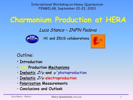 Luca Stanco - Padova Heavy Quarkonium, Fermilab 1 Charmonium Production at HERA Luca Stanco – INFN Padova Outline: Introduction J/  Production Mechanisms.