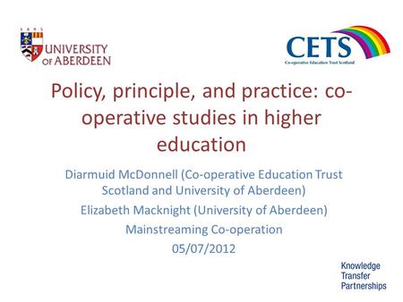 Policy, principle, and practice: co- operative studies in higher education Diarmuid McDonnell (Co-operative Education Trust Scotland and University of.
