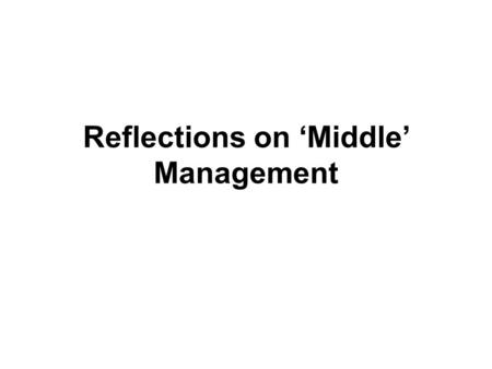 Reflections on ‘Middle’ Management. A Question Who is the most important person, at work, in terms of your future success? Answer at end.