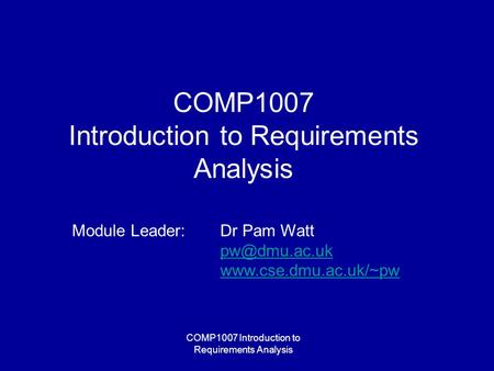 COMP1007 Introduction to Requirements Analysis Module Leader: Dr Pam Watt