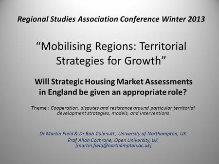 Regional Studies Association Conference Winter 2013 “Mobilising Regions: Territorial Strategies for Growth” Will Strategic Housing Market Assessments in.