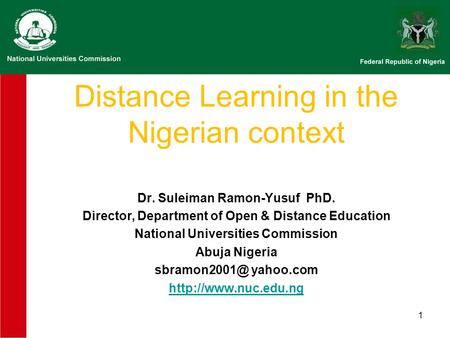 1 Distance Learning in the Nigerian context Dr. Suleiman Ramon-Yusuf PhD. Director, Department of Open & Distance Education National Universities Commission.