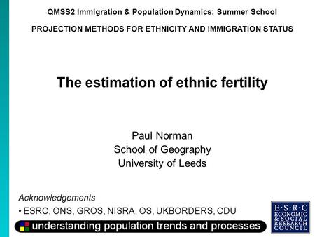 QMSS2 Immigration & Population Dynamics: Summer School PROJECTION METHODS FOR ETHNICITY AND IMMIGRATION STATUS The estimation of ethnic fertility Paul.