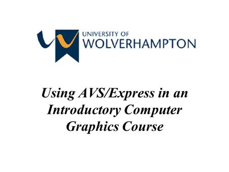 Using AVS/Express in an Introductory Computer Graphics Course.