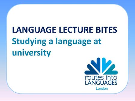 LANGUAGE LECTURE BITES Studying a language at university.