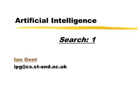 Intelligence Artificial Intelligence Ian Gent Search: 1.