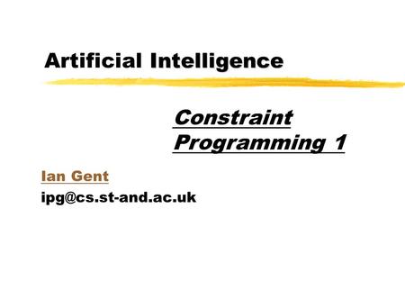Intelligence Artificial Intelligence Ian Gent Constraint Programming 1.