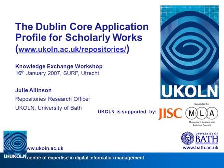 A centre of expertise in digital information management www.ukoln.ac.uk UKOLN is supported by: The Dublin Core Application Profile for Scholarly Works.