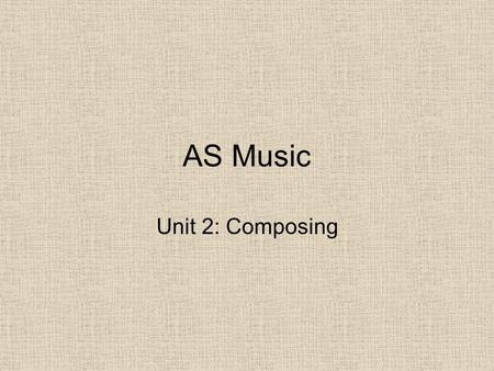AS Music Unit 2: Composing.