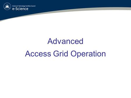 Advanced Access Grid Operation. What we Know How to use Auto-AG –A basic setup procedure –Commonly used Virtual Venues –No additional interactivity But.
