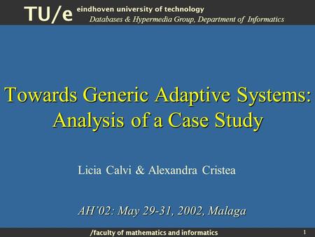/ faculty of mathematics and informatics TU/e eindhoven university of technology 1 Towards Generic Adaptive Systems: Analysis of a Case Study Licia Calvi.