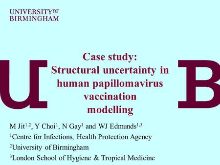 Mark Jit Modelling and Economics Unit Health Protection Agency, London Case study: Structural uncertainty in human papillomavirus vaccination modelling.