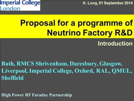 Proposal for a programme of Neutrino Factory R&D Introduction Bath, RMCS Shrivenham, Daresbury, Glasgow, Liverpool, Imperial College, Oxford, RAL, QMUL,