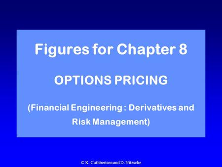 © K. Cuthbertson and D. Nitzsche Figures for Chapter 8 OPTIONS PRICING (Financial Engineering : Derivatives and Risk Management)