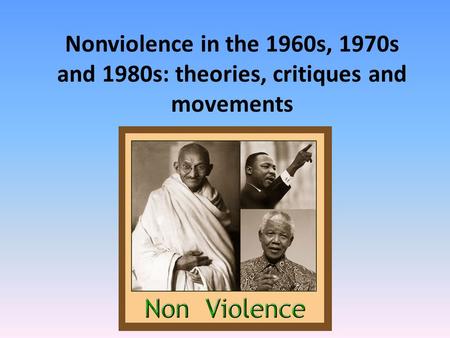 Nonviolence in the 1960s, 1970s and 1980s: theories, critiques and movements.