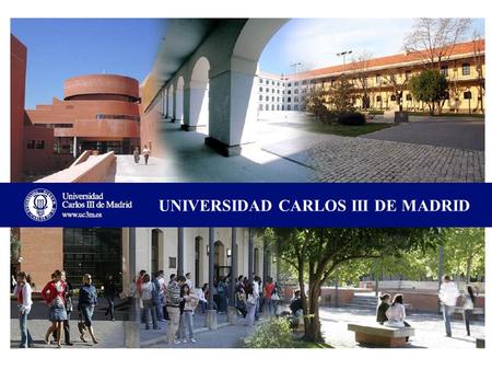 UNIVERSIDAD CARLOS III DE MADRID. UC3M is a young public university established in 1989 19,000 students enrolled.