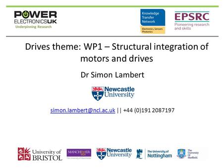 Drives theme: WP1 – Structural integration of motors and drives Dr Simon Lambert || +44 (0)191 2087197.