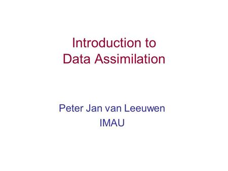 Introduction to Data Assimilation Peter Jan van Leeuwen IMAU.