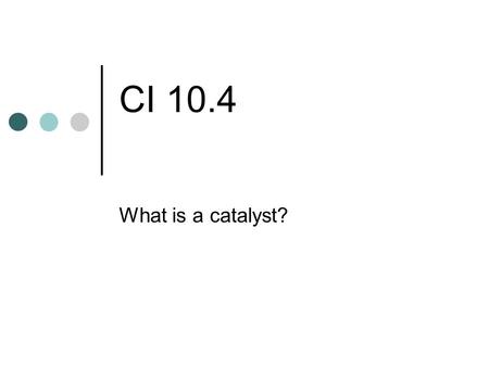 CI 10.4 What is a catalyst?. Catalysts Speed up the rate of a chemical reaction Are not chemically changed or used up in the reaction May be specific.