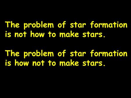 Canterbury 01.09.2014 The problem of star formation is not how to make stars. The problem of star formation is how not to make stars.