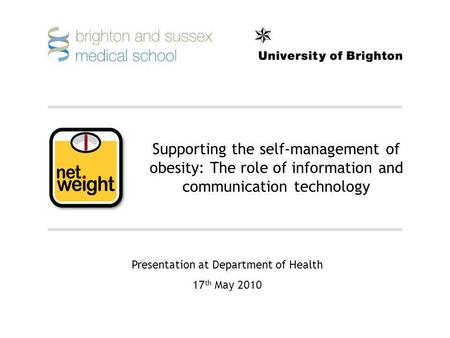 Supporting the self-management of obesity: The role of information and communication technology Presentation at Department of Health 17 th May 2010.