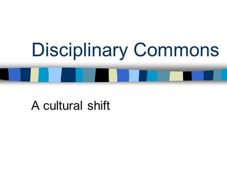 Disciplinary Commons A cultural shift. Externality In research, external assesment key to worth of work –Peer review is fundamental –Objectives and methodology.