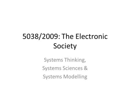5038/2009: The Electronic Society Systems Thinking, Systems Sciences & Systems Modelling.
