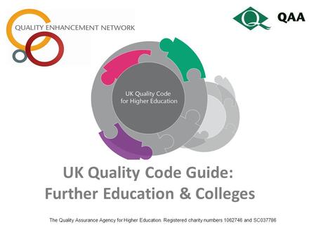 UK Quality Code Guide: Further Education & Colleges The Quality Assurance Agency for Higher Education. Registered charity numbers 1062746 and SC037786.