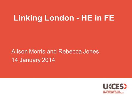 Linking London - HE in FE Alison Morris and Rebecca Jones 14 January 2014.