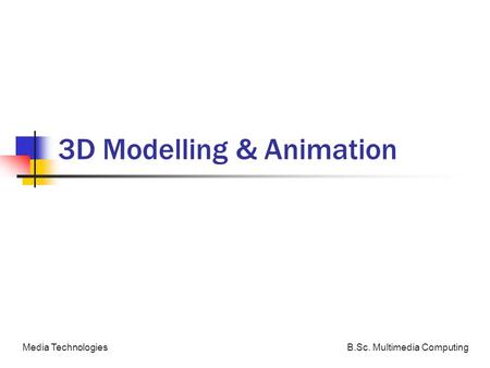 B.Sc. Multimedia ComputingMedia Technologies 3D Modelling & Animation.